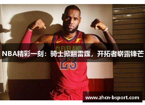 NBA精彩一刻：骑士掀翻雷霆，开拓者崭露锋芒