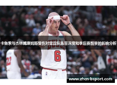 卡鲁索与杰林威廉姆斯受伤对雷霆队阵容深度和季后赛前景的影响分析