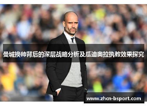曼城换帅背后的深层战略分析及瓜迪奥拉执教效果探究
