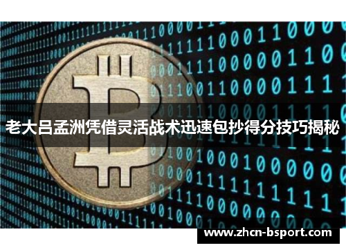 老大吕孟洲凭借灵活战术迅速包抄得分技巧揭秘