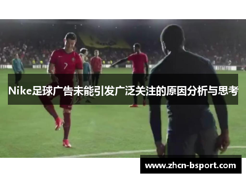 Nike足球广告未能引发广泛关注的原因分析与思考